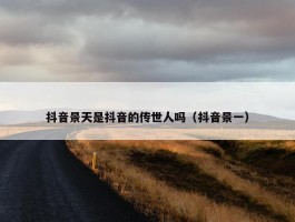 抖音景天是抖音的传世人吗（抖音景一）