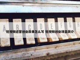 短视频运营创业故事怎么写 短视频创业项目简介