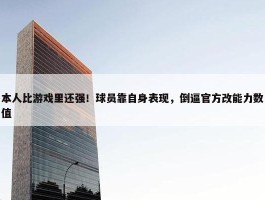 本人比游戏里还强！球员靠自身表现，倒逼官方改能力数值