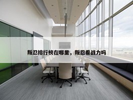 叛忍排行榜在哪里，叛忍看战力吗