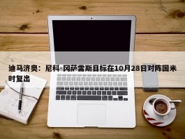 迪马济奥：尼科-冈萨雷斯目标在10月28日对阵国米时复出