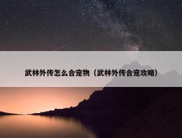 武林外传怎么合宠物（武林外传合宠攻略）