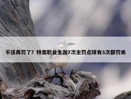 不该再罚了？特奥职业生涯7次主罚点球有3次都罚丢