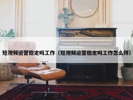 短视频运营稳定吗工作（短视频运营稳定吗工作怎么样）