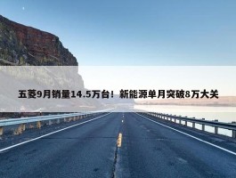 五菱9月销量14.5万台！新能源单月突破8万大关