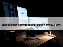 新歌排行榜歌名是什么 新歌排行榜歌名是什么意思啊