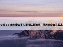 心散了！山东泰山多人拒接队长袖标，外援无奈自己戴上