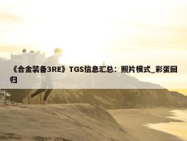 《合金装备3RE》TGS信息汇总：照片模式_彩蛋回归