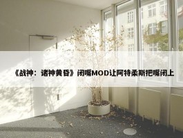 《战神：诸神黄昏》闭嘴MOD让阿特柔斯把嘴闭上