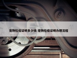 宠物检疫证明多少钱 宠物检疫证明办理流程