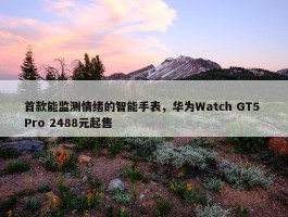 首款能监测情绪的智能手表，华为Watch GT5 Pro 2488元起售