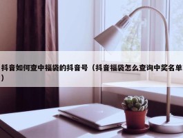 抖音如何查中福袋的抖音号（抖音福袋怎么查询中奖名单）