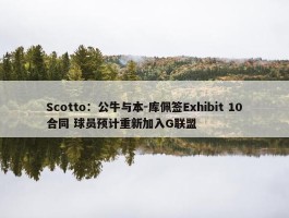 Scotto：公牛与本-库佩签Exhibit 10合同 球员预计重新加入G联盟