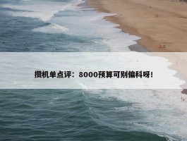 攒机单点评：8000预算可别偏科呀！