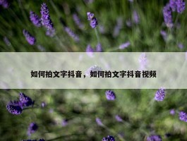 如何拍文字抖音，如何拍文字抖音视频