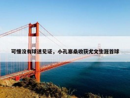 可惜没有球迷见证，小孔塞桑收获尤文生涯首球