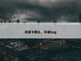 抖音不勒么，抖音bug