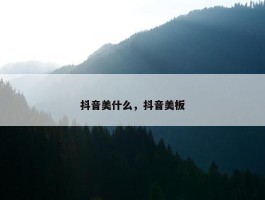 抖音美什么，抖音美板