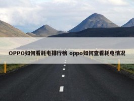 OPPO如何看耗电排行榜 oppo如何查看耗电情况