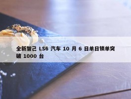 全新智己 LS6 汽车 10 月 6 日单日锁单突破 1000 台