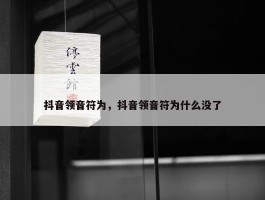 抖音领音符为，抖音领音符为什么没了