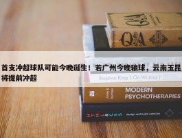 首支冲超球队可能今晚诞生！若广州今晚输球，云南玉昆将提前冲超