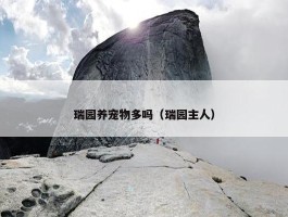 瑞园养宠物多吗（瑞园主人）