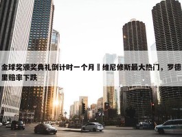 金球奖颁奖典礼倒计时一个月⌛维尼修斯最大热门，罗德里赔率下跌