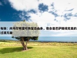 每体：内马尔明夏可恢复自由身，他会是巴萨锋线完美的过渡方案