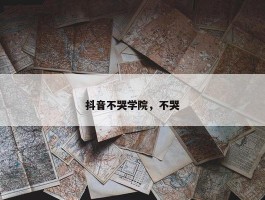 抖音不哭学院，不哭