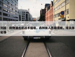 刘越：利物浦出现战术撞墙，森林换人思路清晰，球员体能强