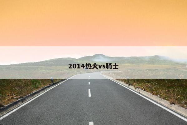 2014热火vs骑士