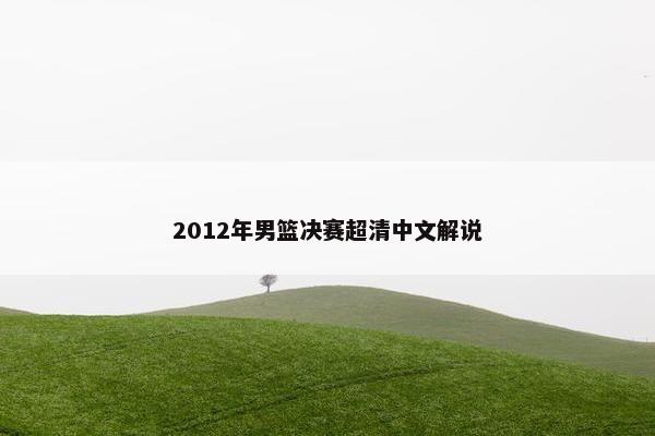 2012年男篮决赛超清中文解说